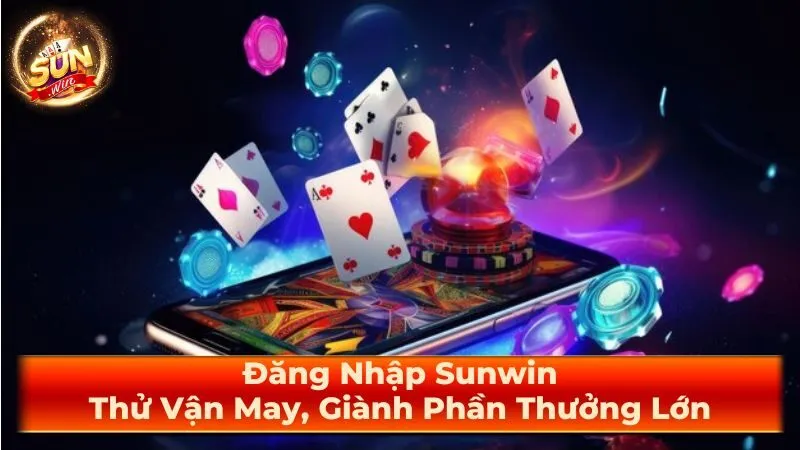 Đăng Nhập Sunwin - Thử Vận May, Giành Phần Thưởng Lớn