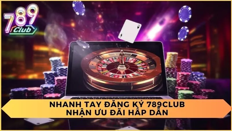 Nhanh Tay Đăng Ký 789Club Nhận Ưu Đãi Hấp Dẫn